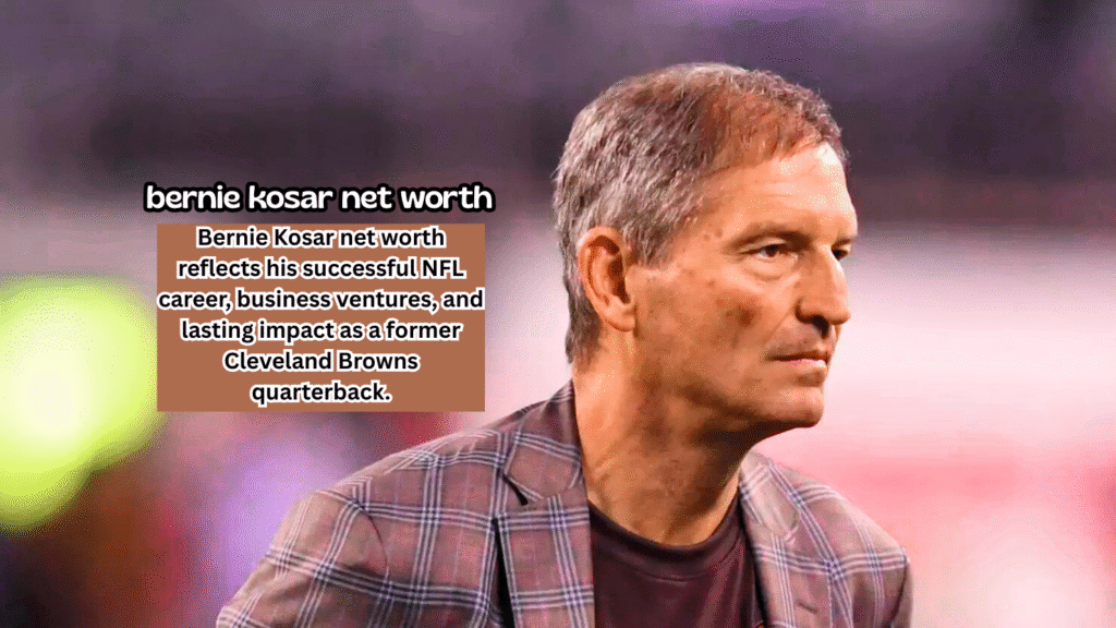The Ultimate Bernie Kosar Net Worth Revealed NFL Legend’s Financial Journey